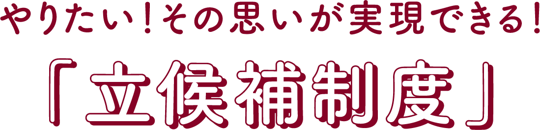 やりたい！その思いが実現できる！「立候補制度」