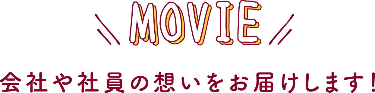 MOVIE 会社や社員の想いをお届けします！